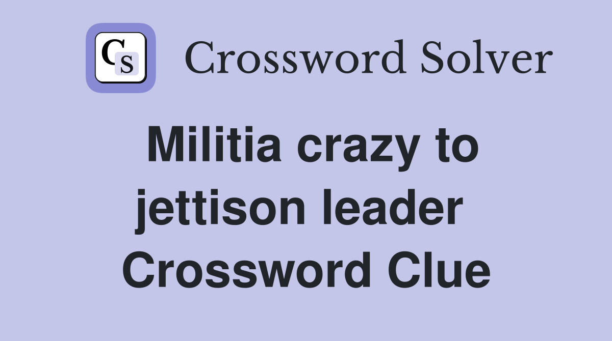 Militia crazy to jettison leader  Crossword Clue