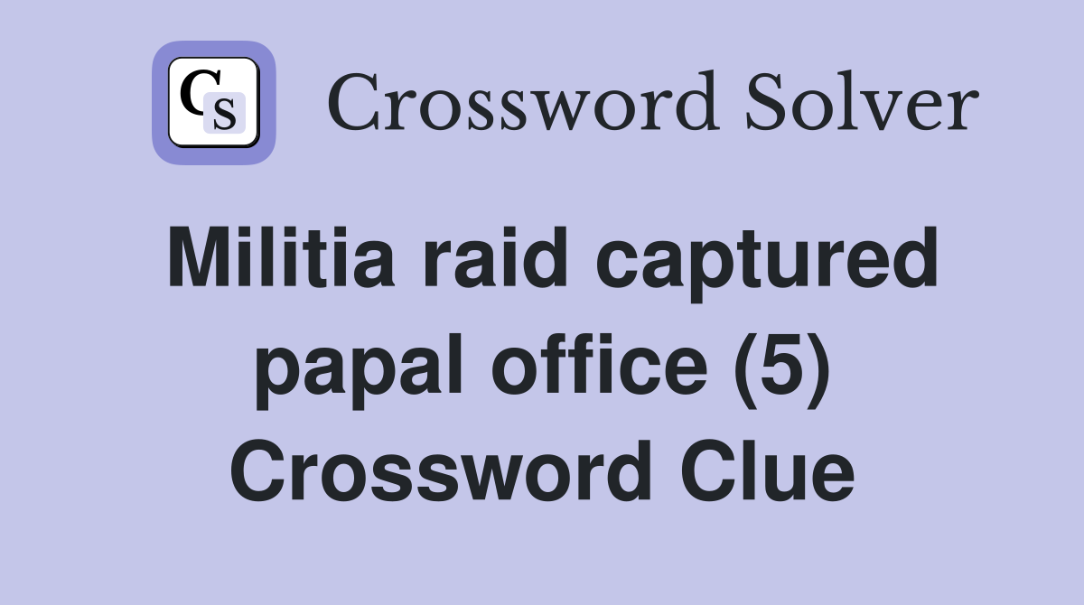Militia raid captured papal office (5) Crossword Clue