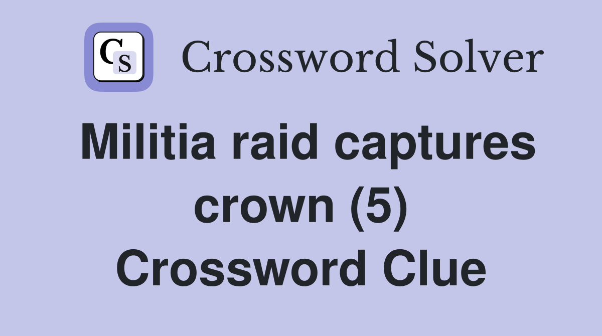 Militia raid captures crown (5) Crossword Clue