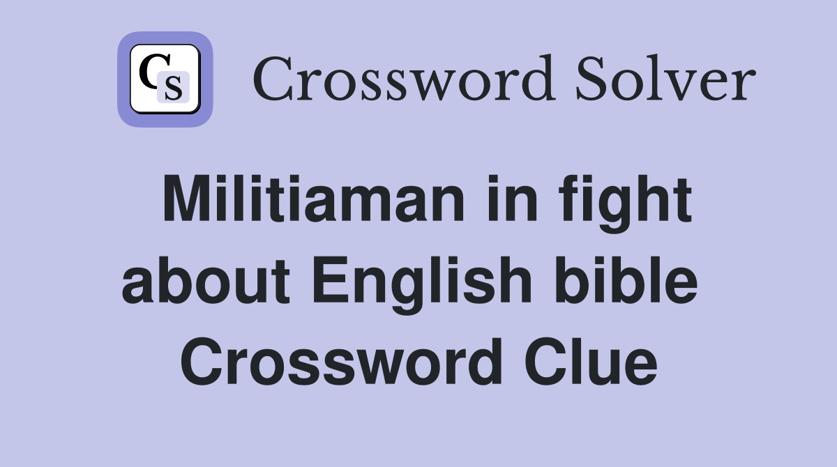 Militiaman in fight about English bible  Crossword Clue