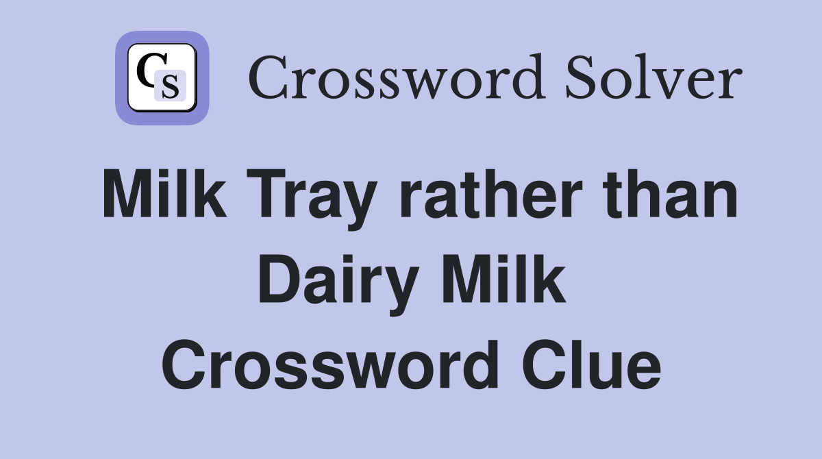 Milk Tray rather than Dairy Milk Crossword Clue