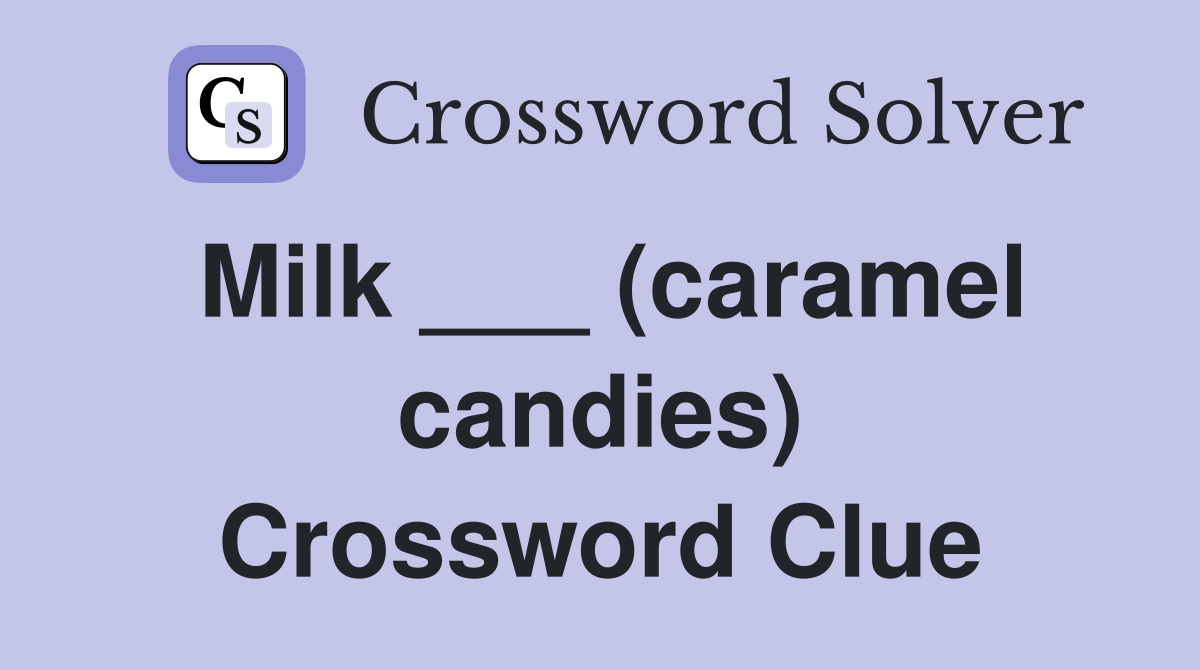 Milk ___ (caramel candies) Crossword Clue