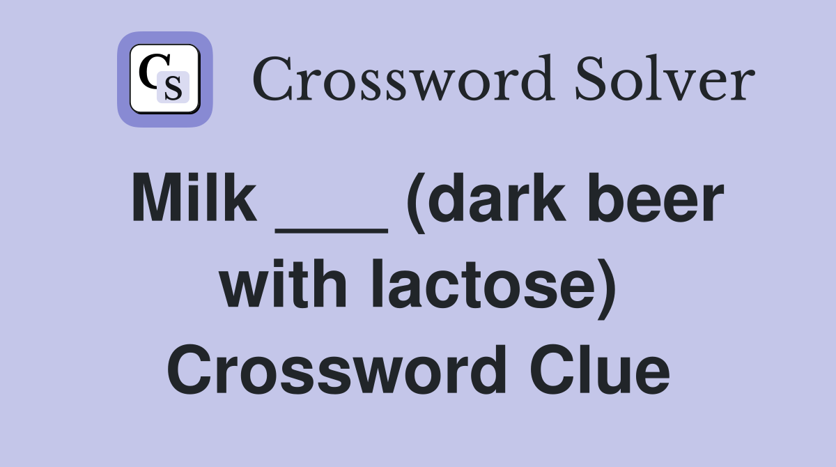 Milk ___ (dark beer with lactose) Crossword Clue