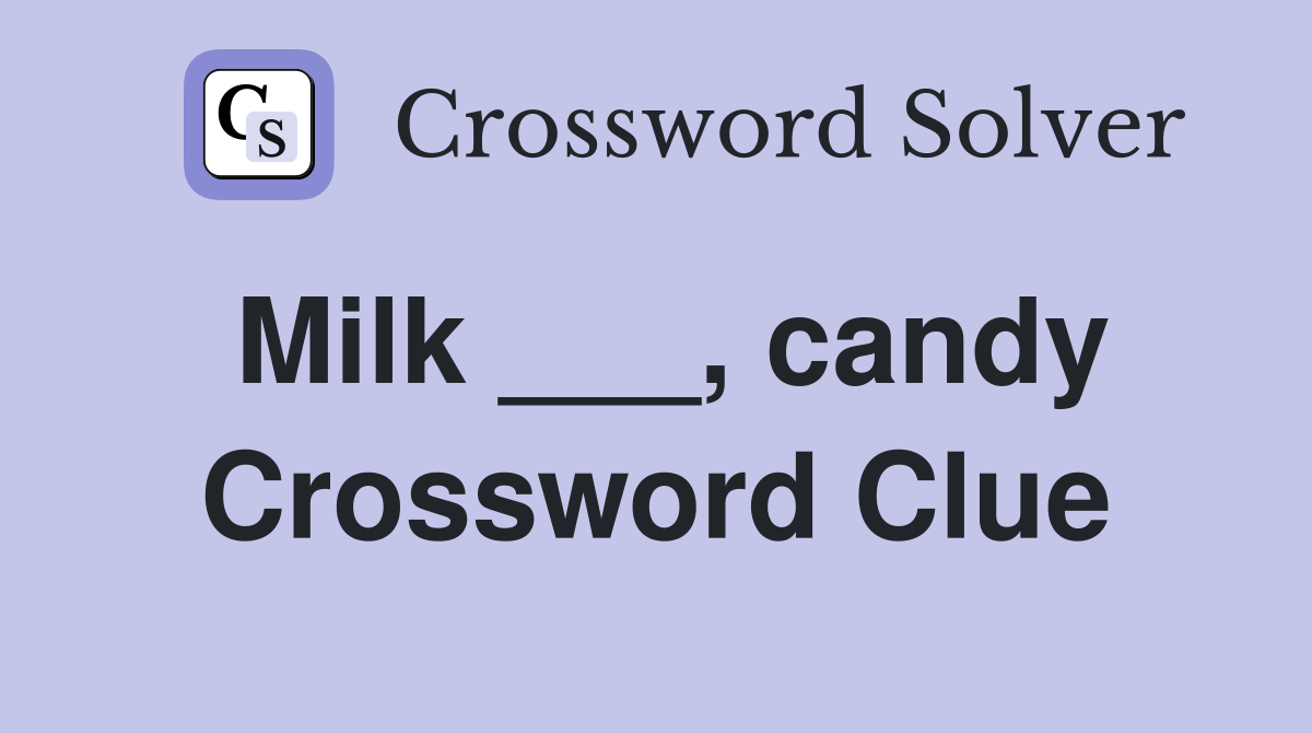 Milk ___, candy Crossword Clue