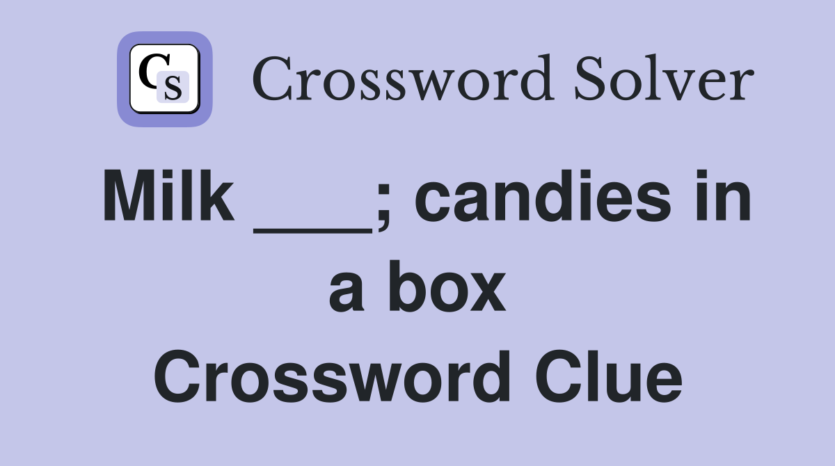 Milk ___; candies in a box Crossword Clue