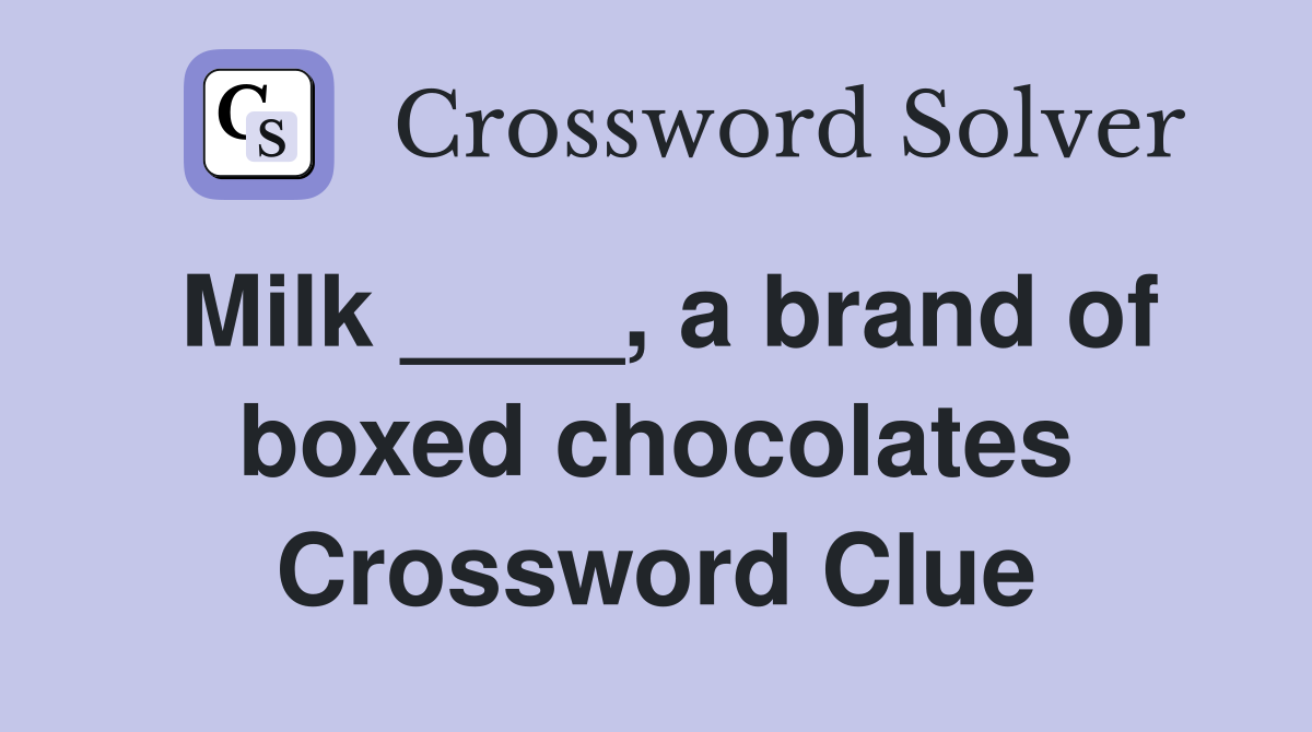 Milk ____, a brand of boxed chocolates Crossword Clue