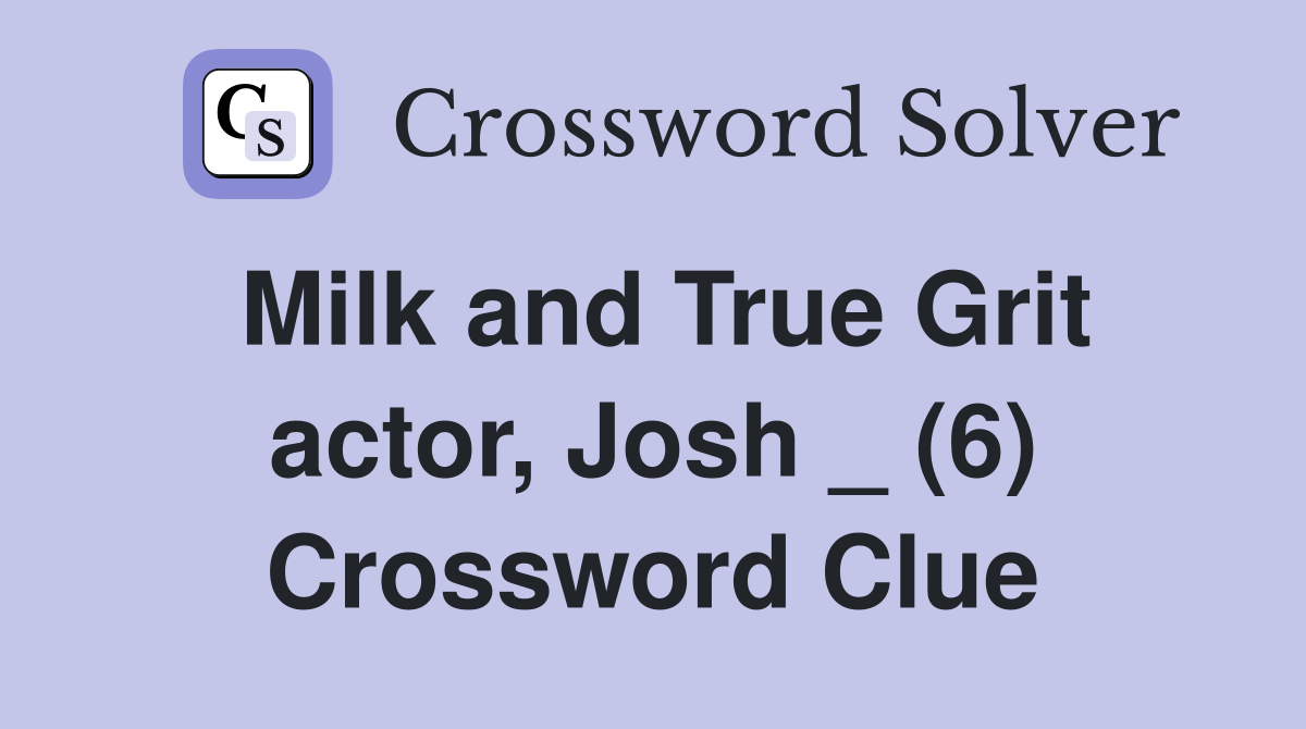 Milk and True Grit actor, Josh _ (6) Crossword Clue