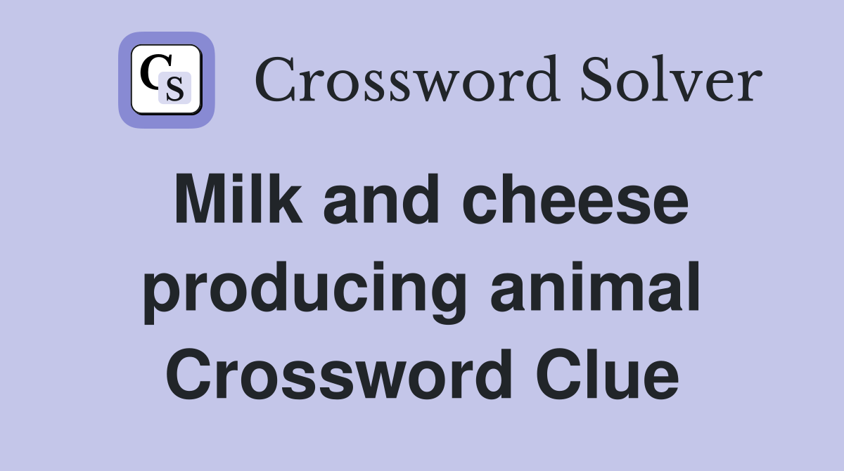 Milk and cheese producing animal Crossword Clue