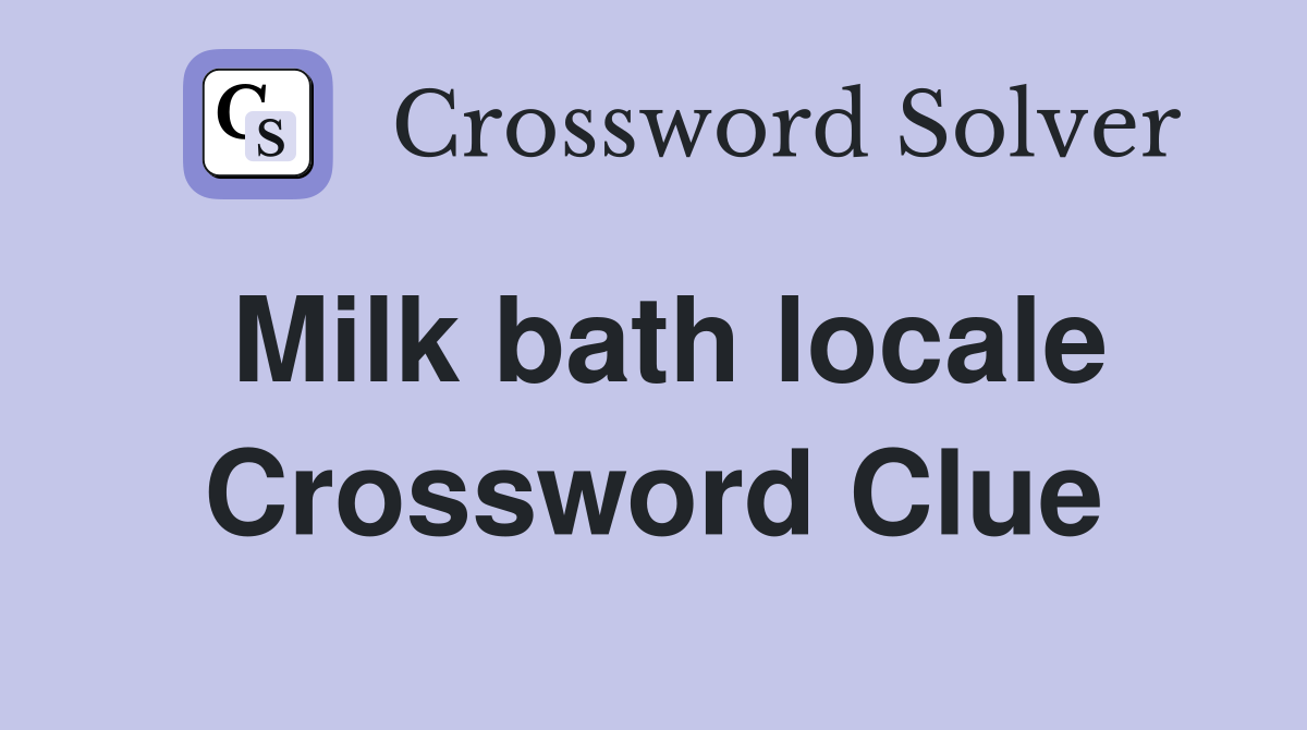 Milk bath locale Crossword Clue
