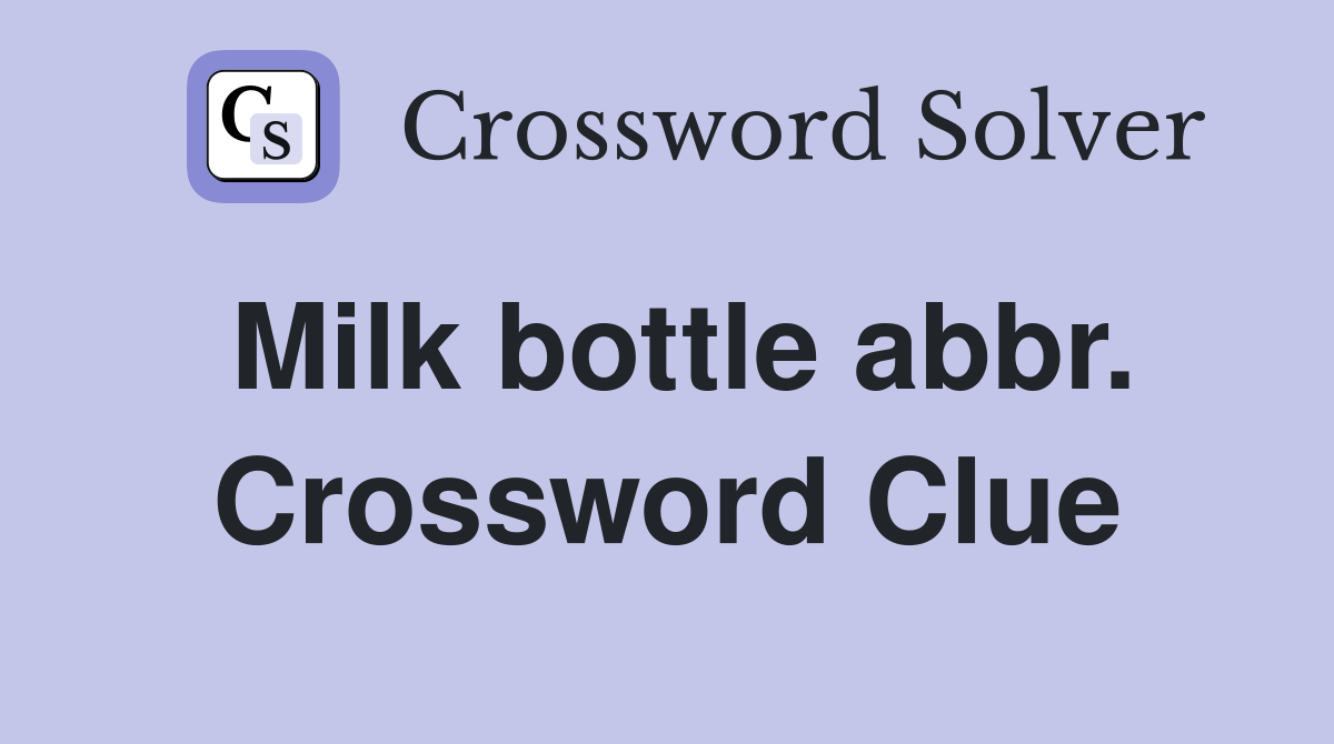 Milk bottle abbr. Crossword Clue