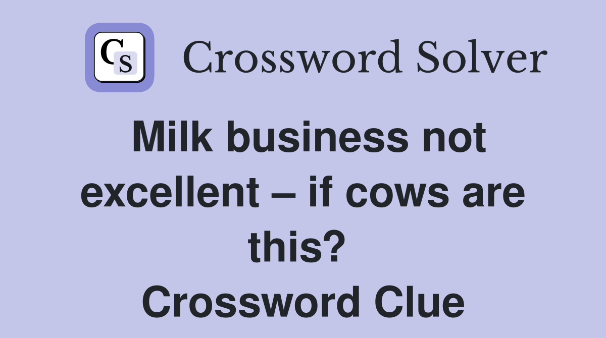 Milk business not excellent – if cows are this?  Crossword Clue
