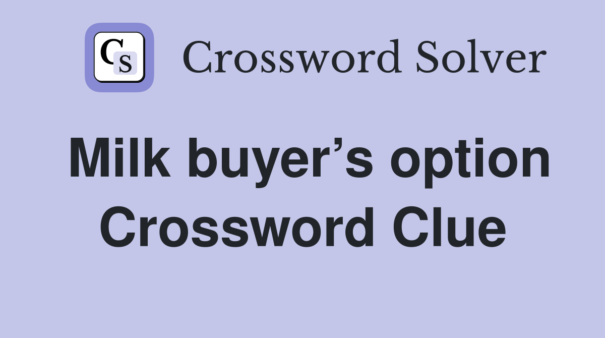 Milk buyer’s option Crossword Clue