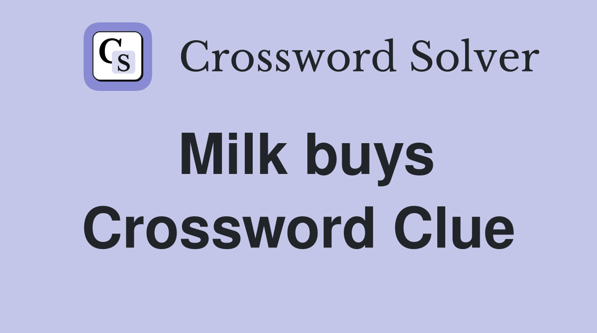 Milk buys Crossword Clue