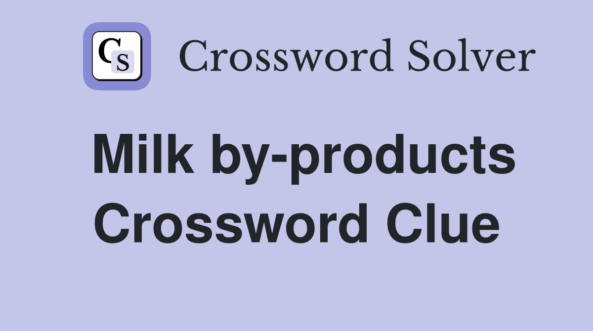 Milk by-products Crossword Clue