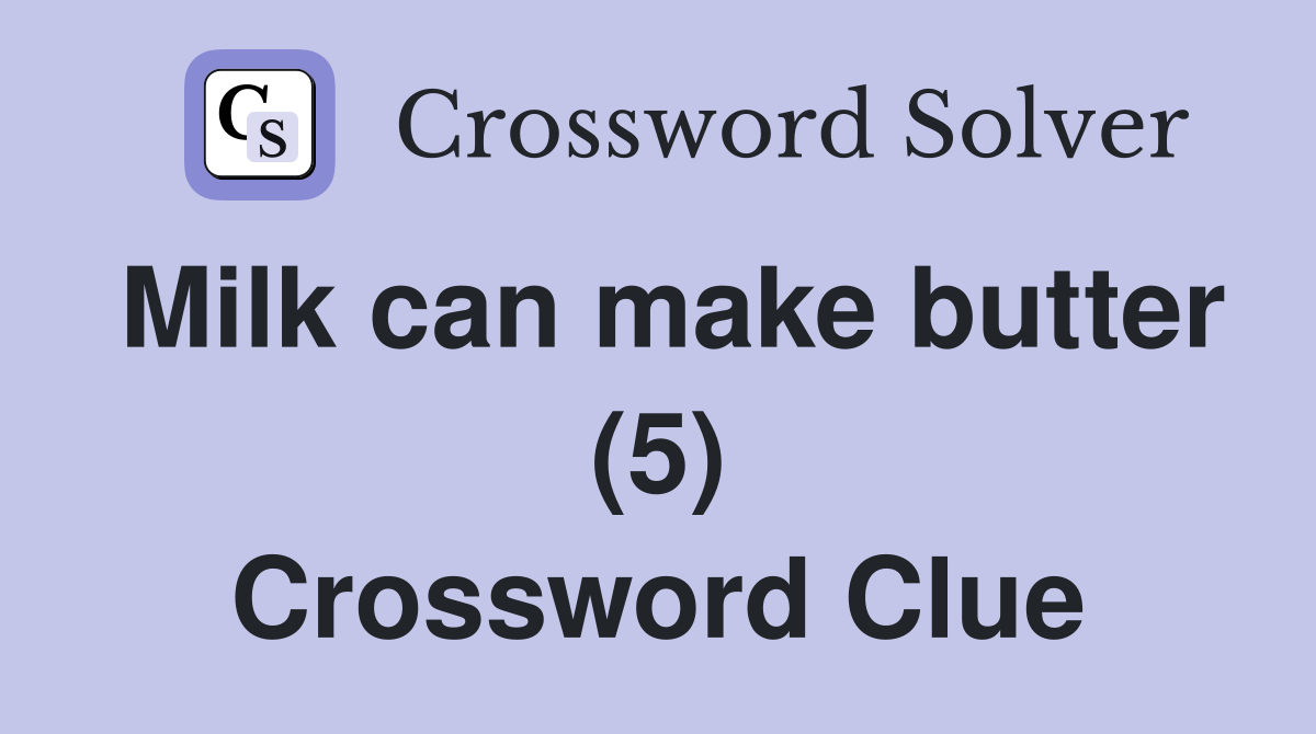 Milk can make butter (5) Crossword Clue