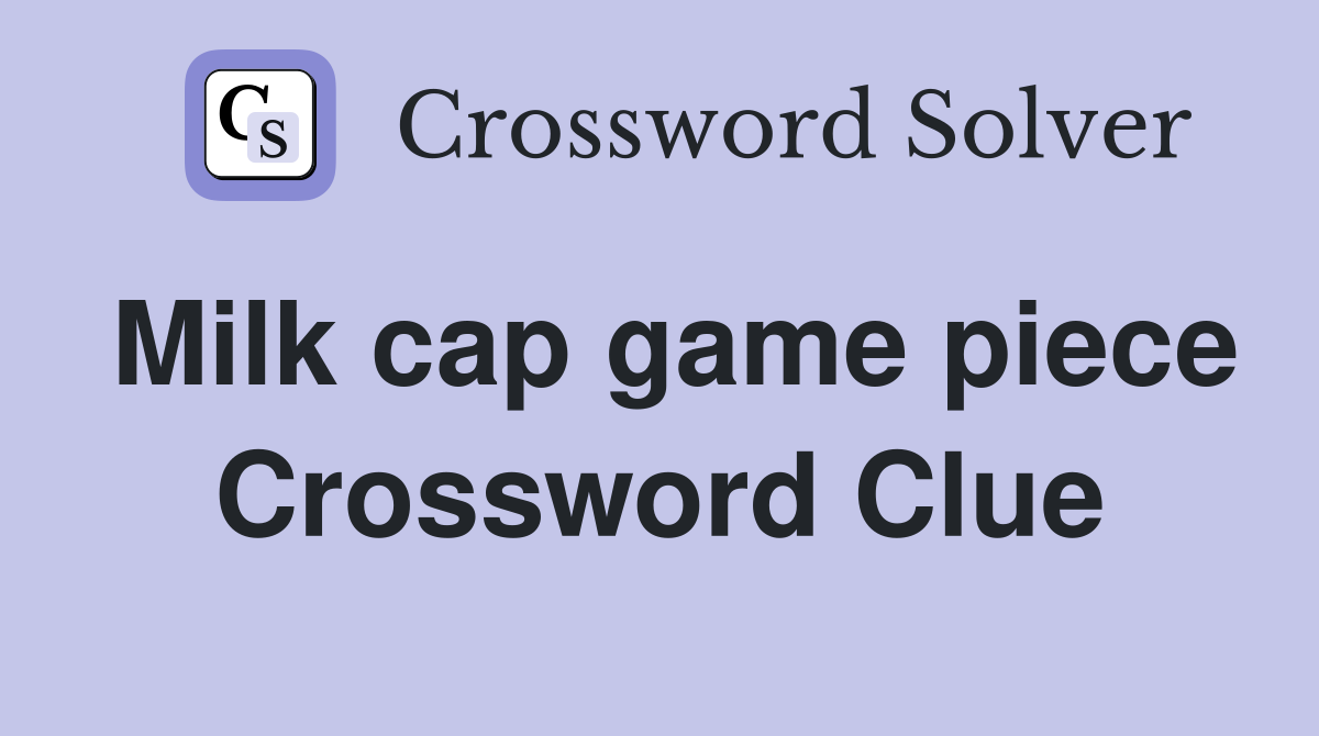 Milk cap game piece Crossword Clue