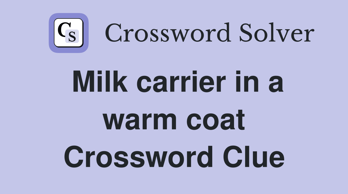 Milk carrier in a warm coat Crossword Clue