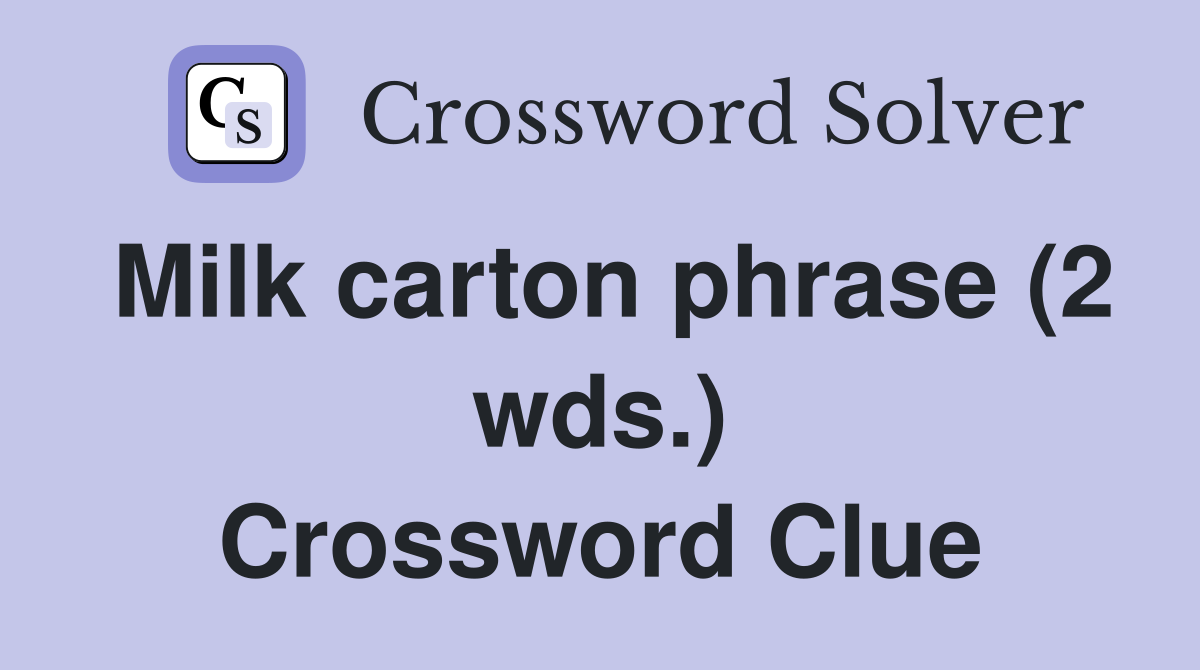 Milk carton phrase (2 wds.) Crossword Clue