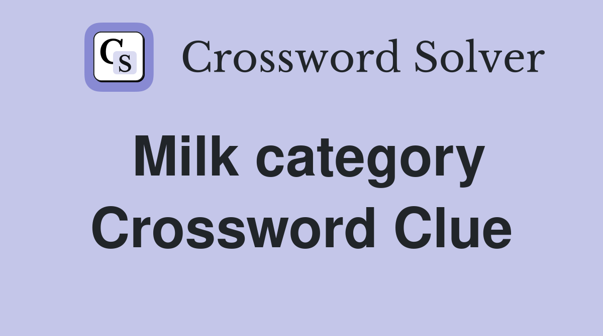 Milk category Crossword Clue