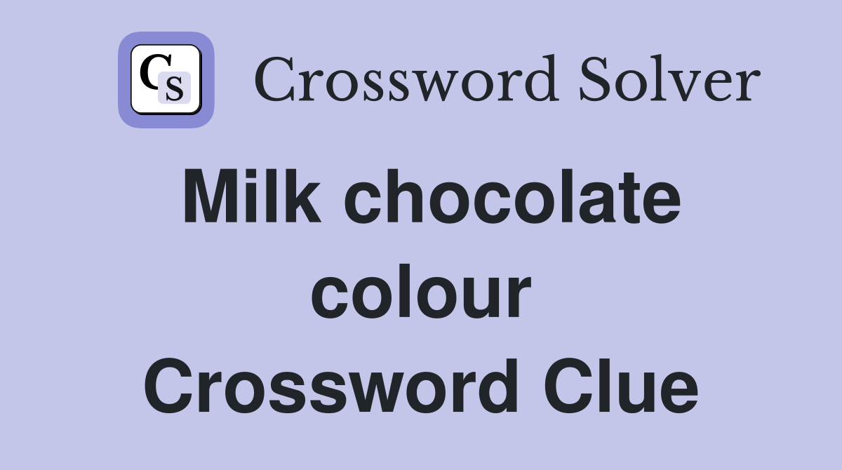 Milk chocolate colour Crossword Clue