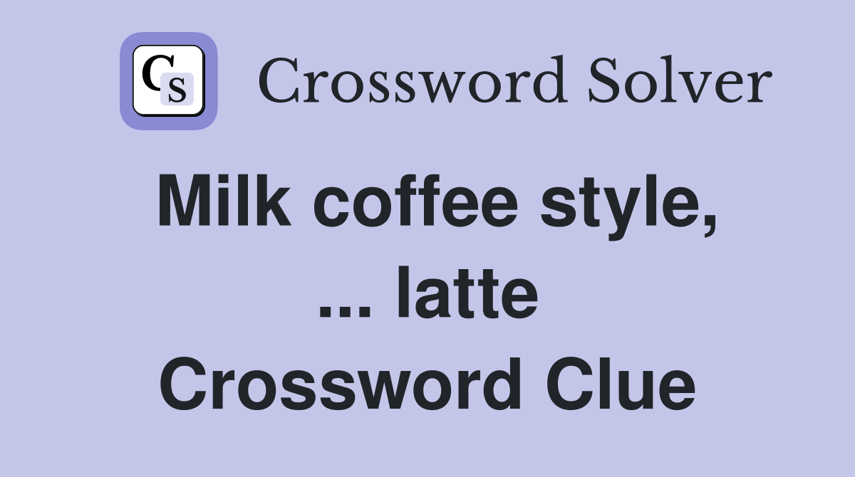 Milk coffee style, ... latte Crossword Clue