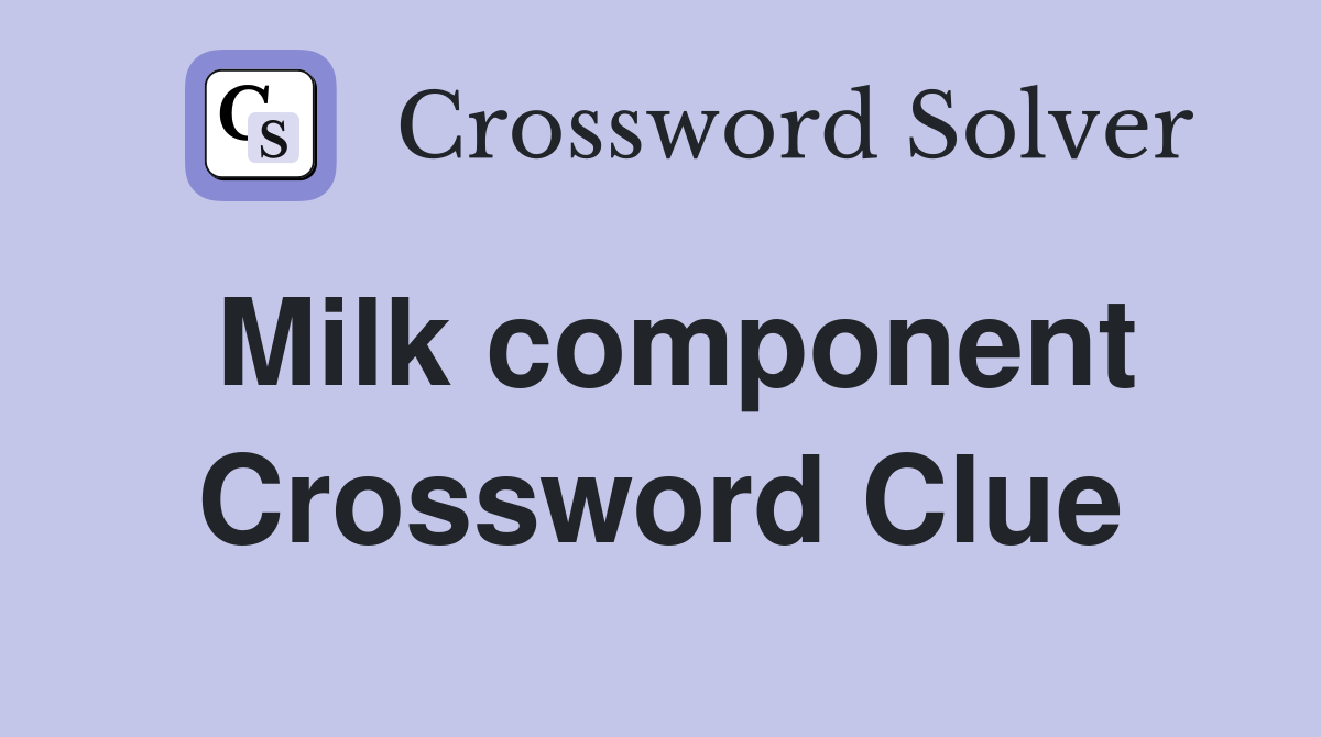 Milk component Crossword Clue