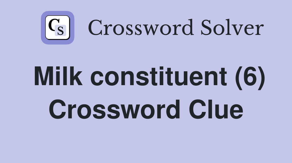 Milk constituent (6) Crossword Clue