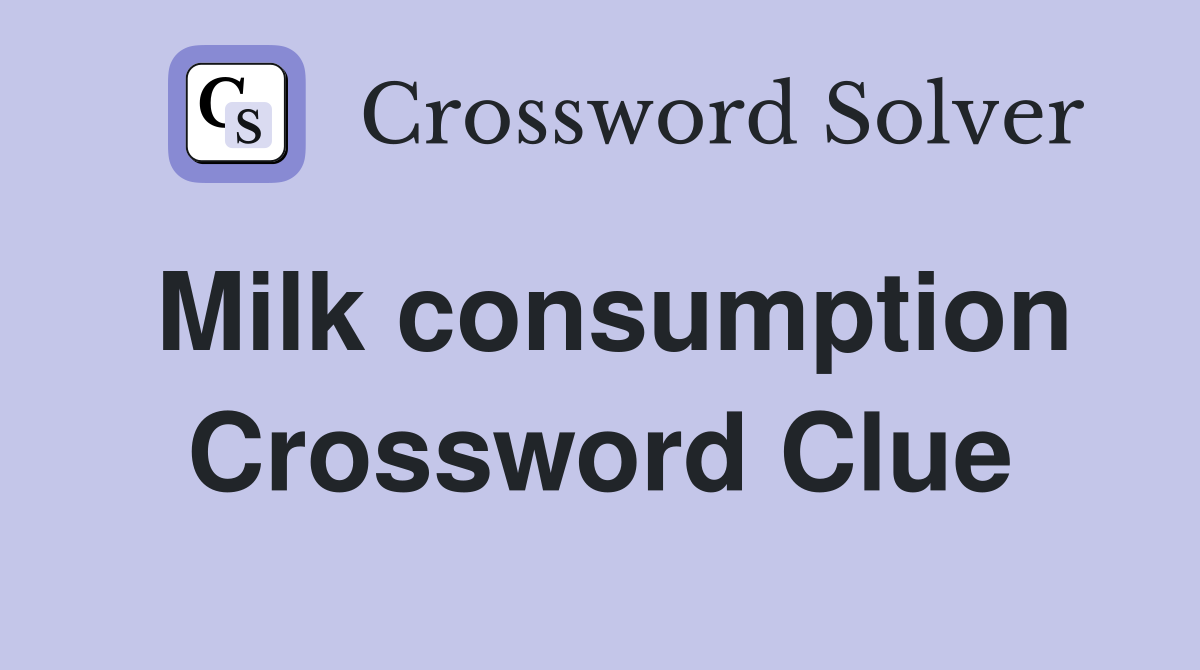 Milk consumption Crossword Clue