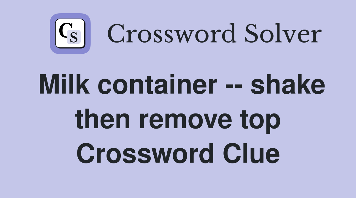 Milk container -- shake then remove top Crossword Clue