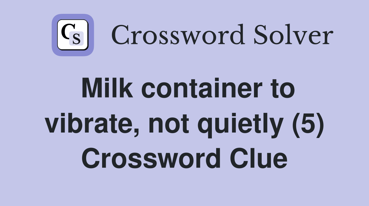 Milk container to vibrate, not quietly (5) Crossword Clue