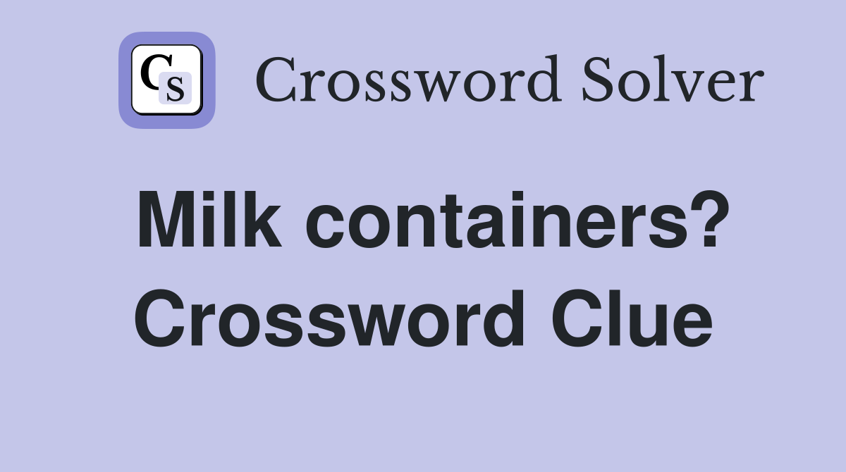 Milk containers? Crossword Clue