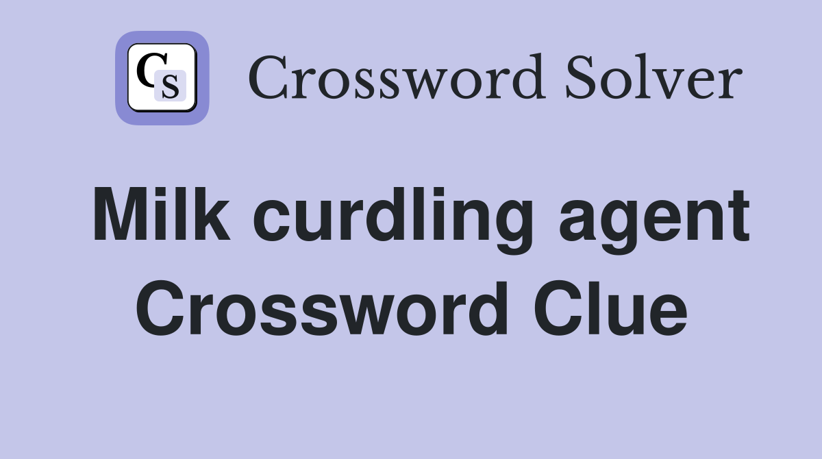 Milk curdling agent Crossword Clue