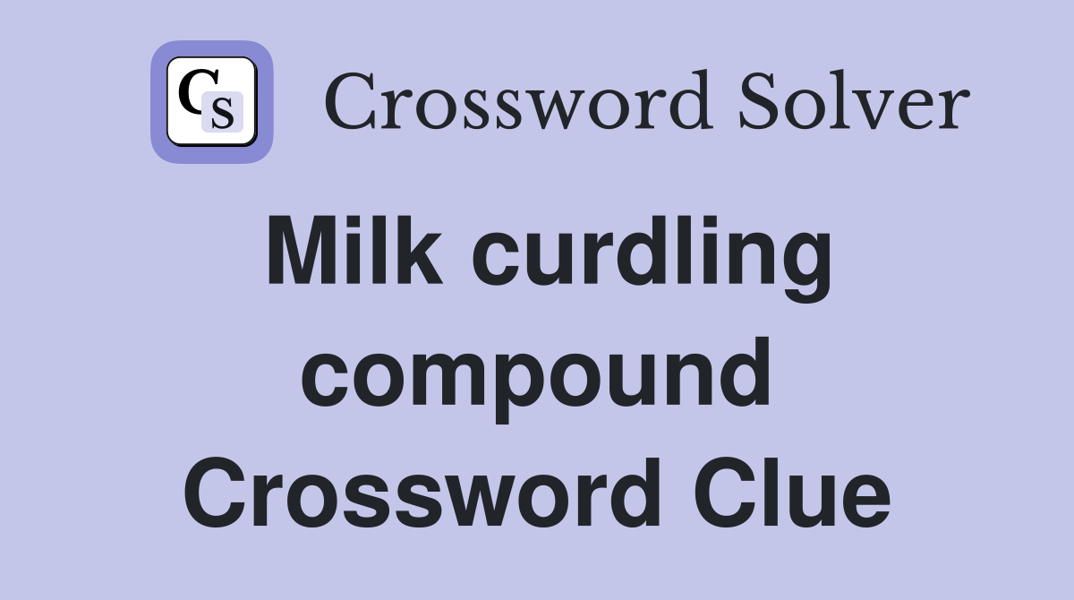 Milk curdling compound Crossword Clue