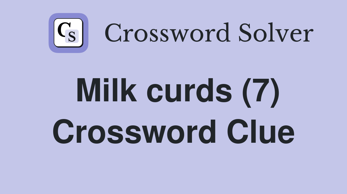 Milk curds (7) Crossword Clue
