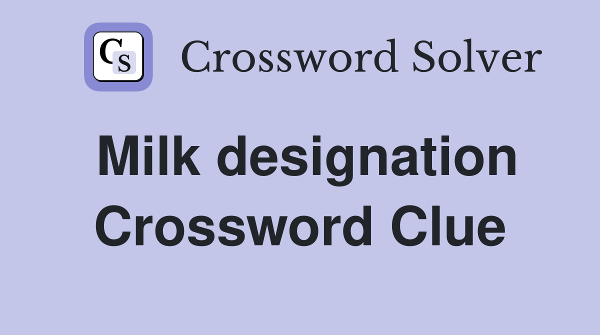 Milk designation Crossword Clue