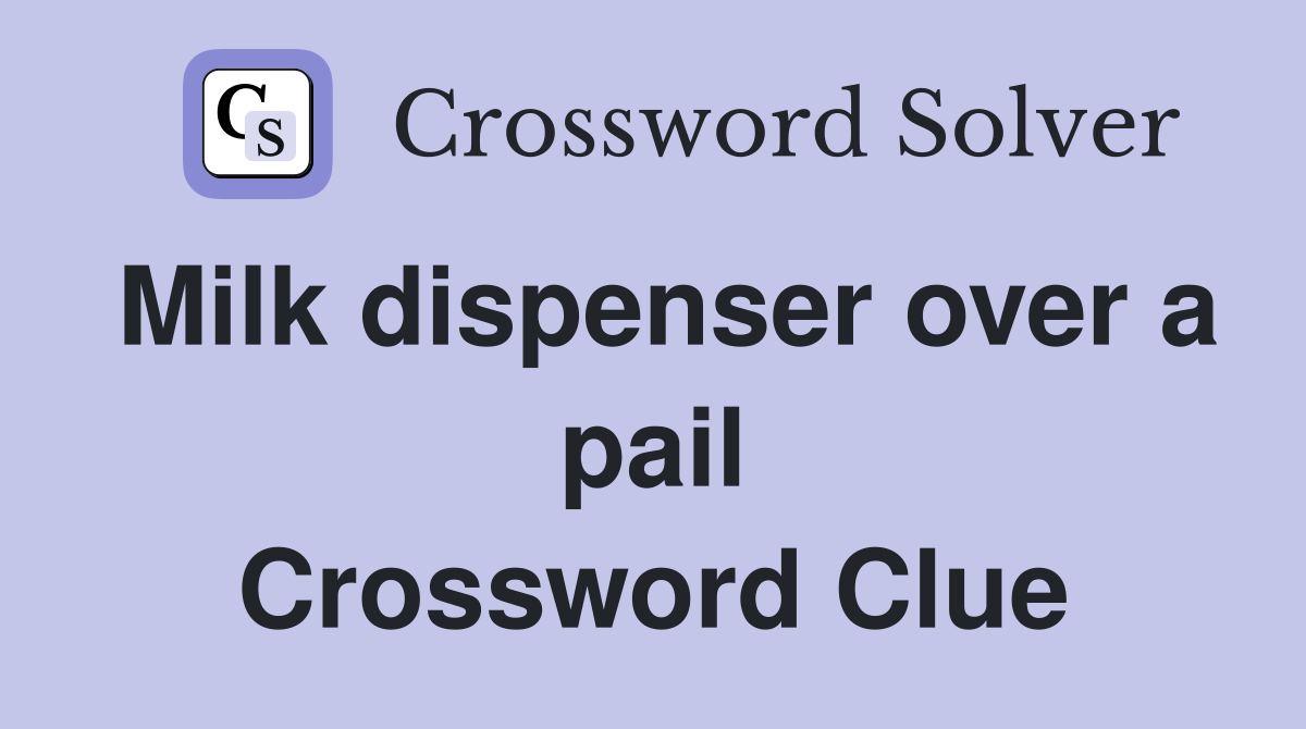 Milk dispenser over a pail Crossword Clue