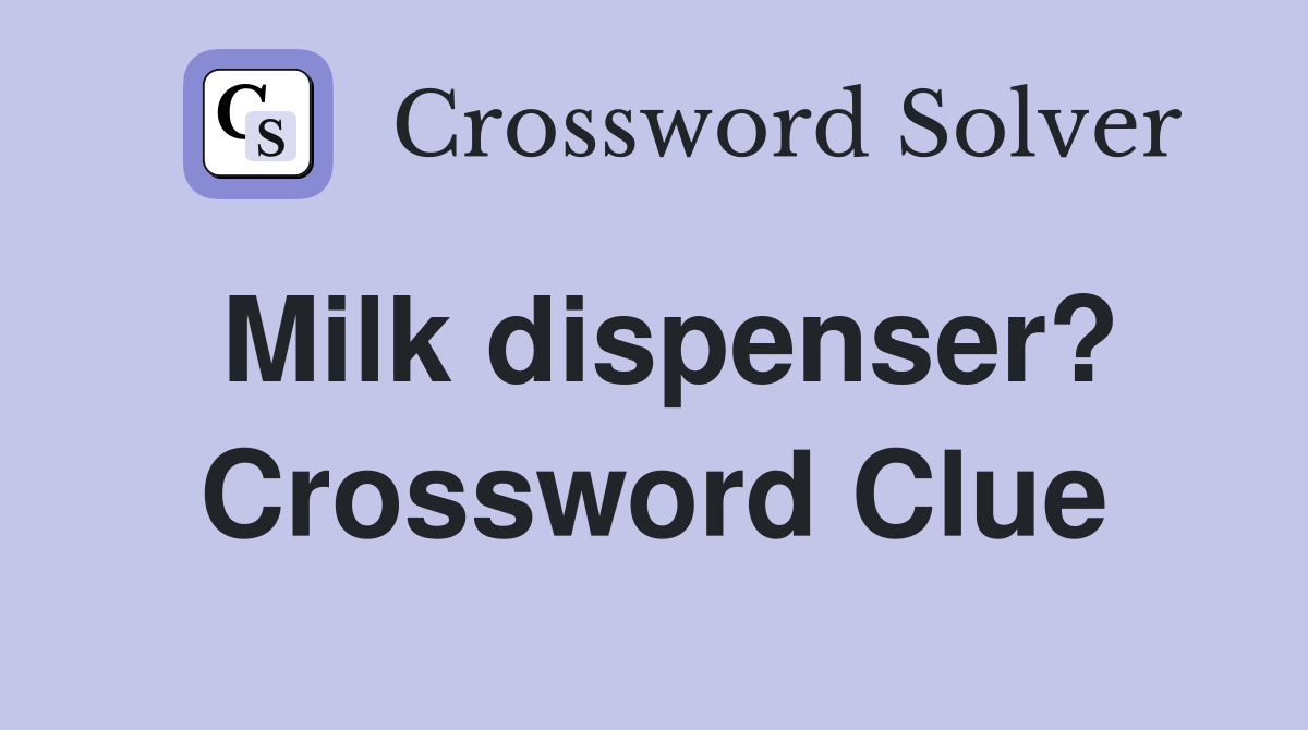 Milk dispenser? Crossword Clue