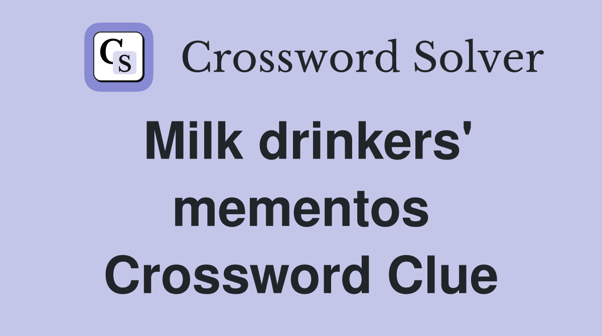 Milk drinkers' mementos Crossword Clue