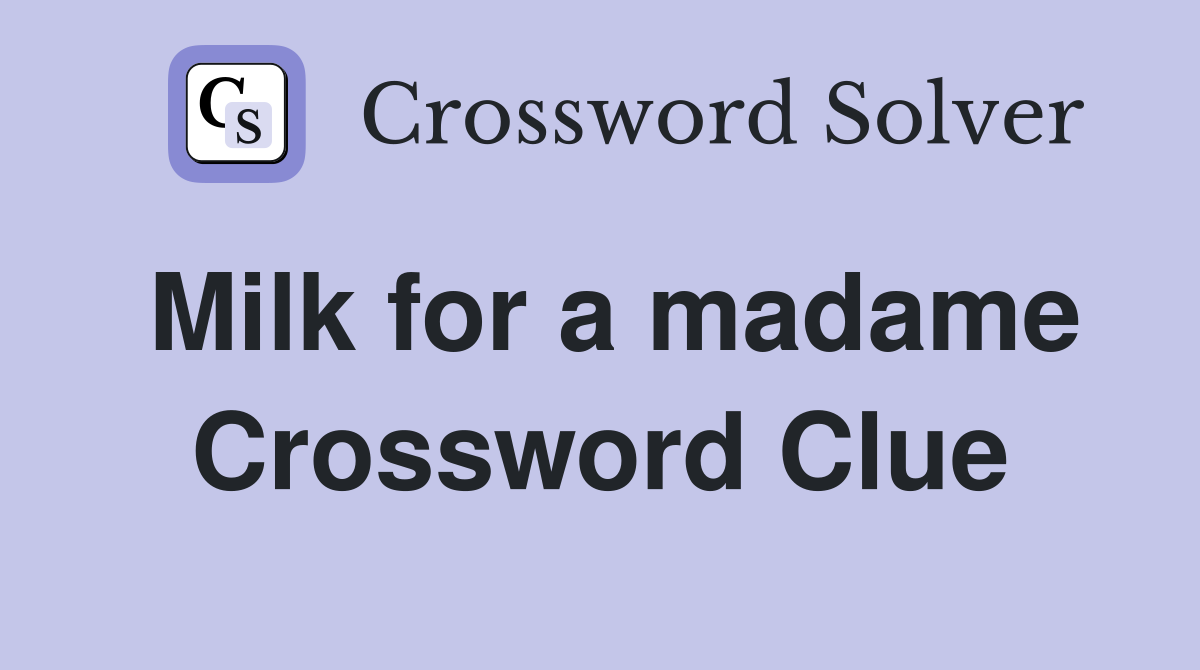 Milk for a madame Crossword Clue