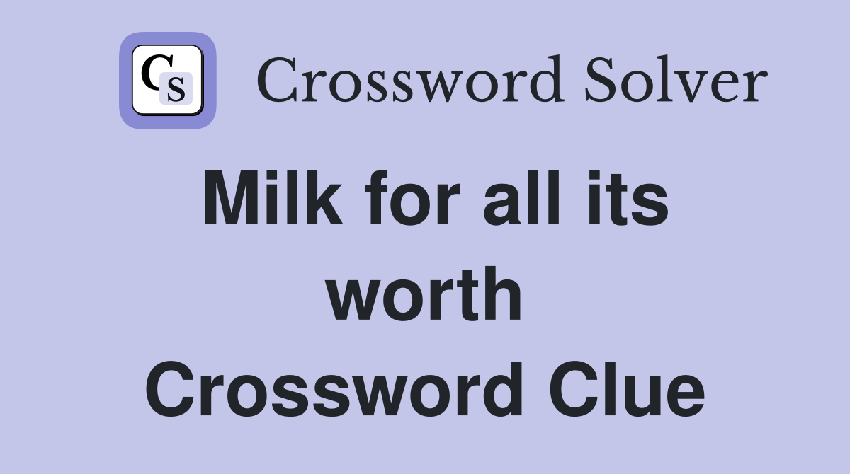 Milk for all its worth Crossword Clue
