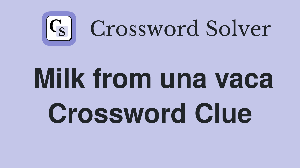 Milk from una vaca Crossword Clue