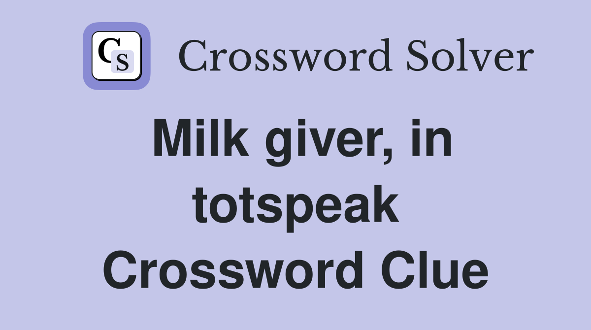 Milk giver, in totspeak Crossword Clue