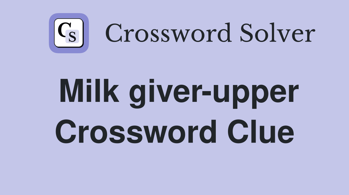 Milk giver-upper Crossword Clue