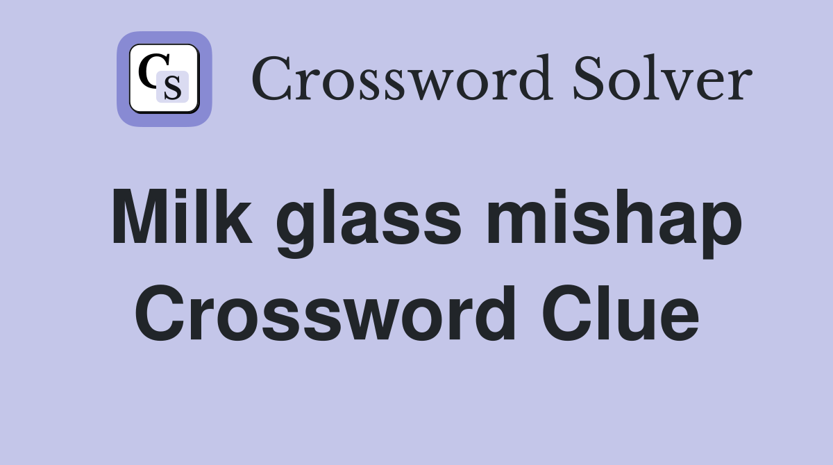 Milk glass mishap Crossword Clue