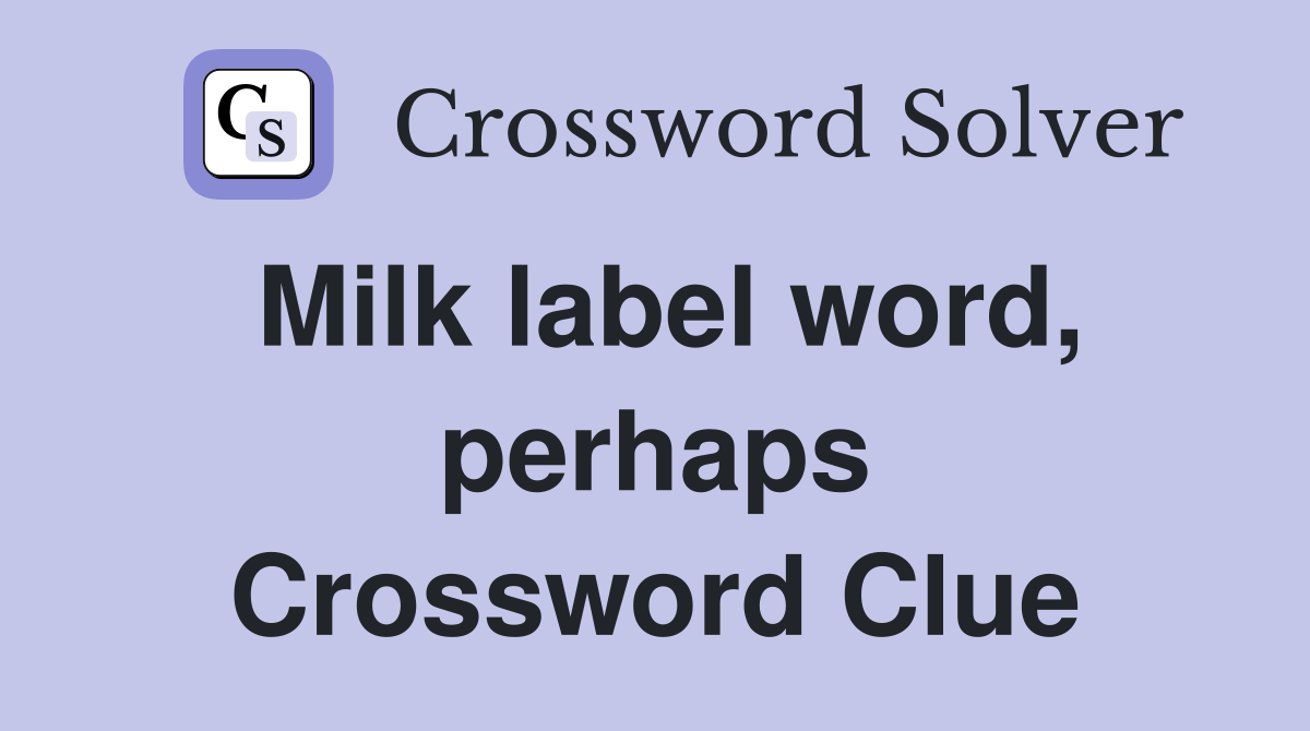 Milk label word, perhaps Crossword Clue
