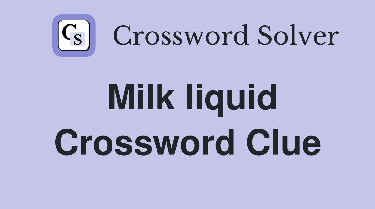 Milk liquid Crossword Clue