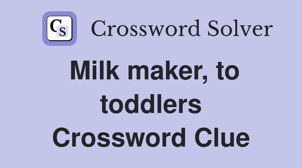 Milk maker, to toddlers Crossword Clue
