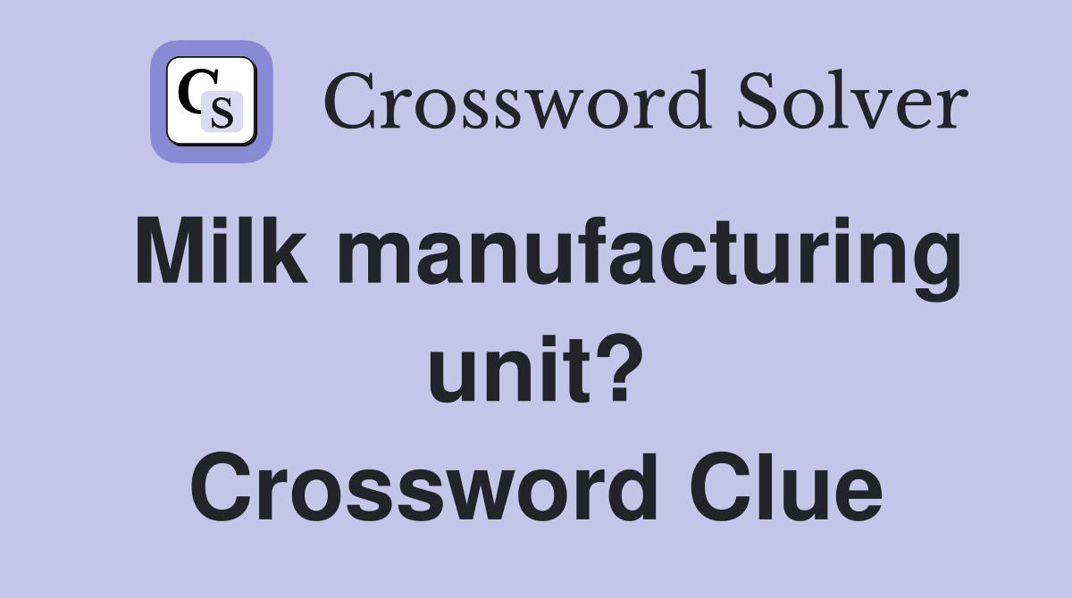 Milk manufacturing unit? Crossword Clue