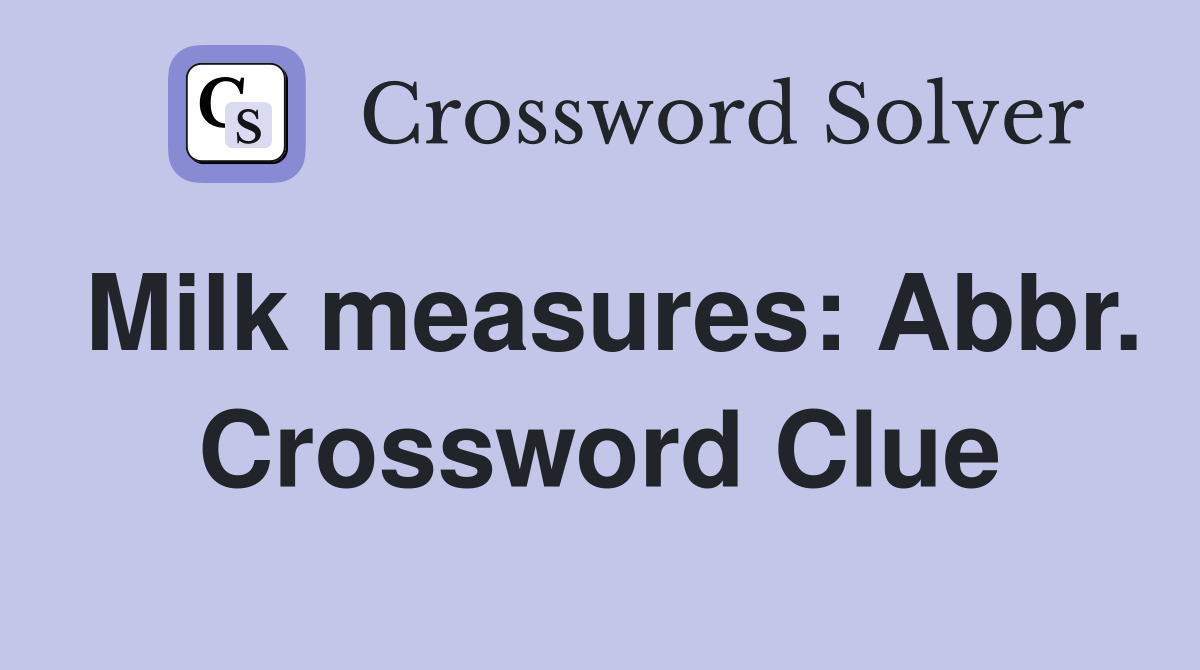 Milk measures: Abbr. Crossword Clue