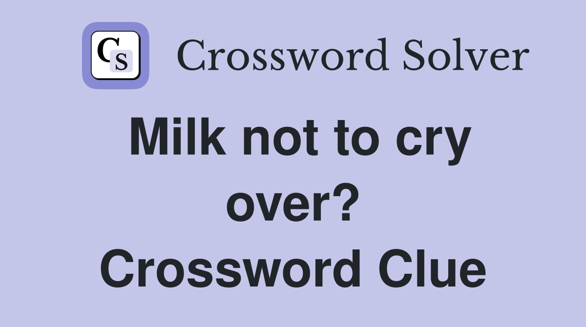 Milk not to cry over? Crossword Clue